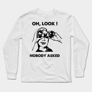 Oh Look Nobody Asked Long Sleeve T-Shirt